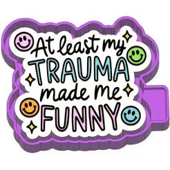 At least my trauma made me funny